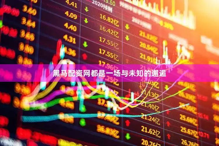 黑马配资网都是一场与未知的邂逅