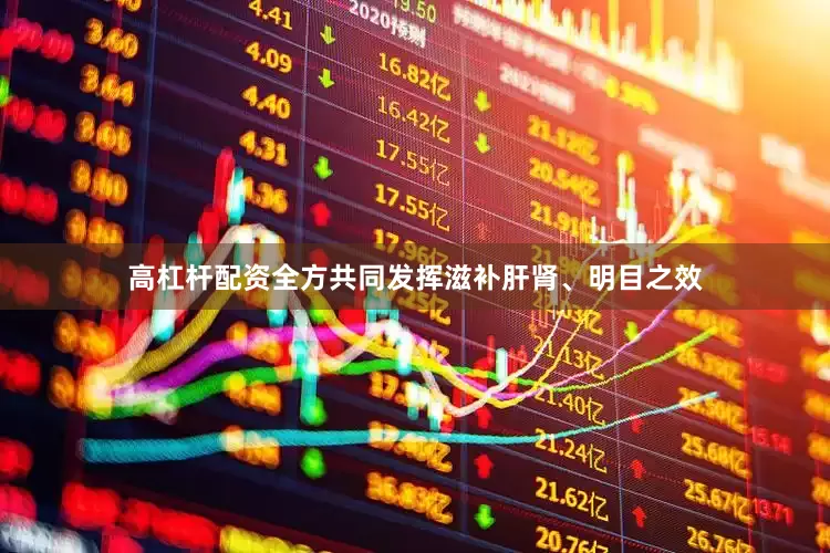 高杠杆配资全方共同发挥滋补肝肾、明目之效